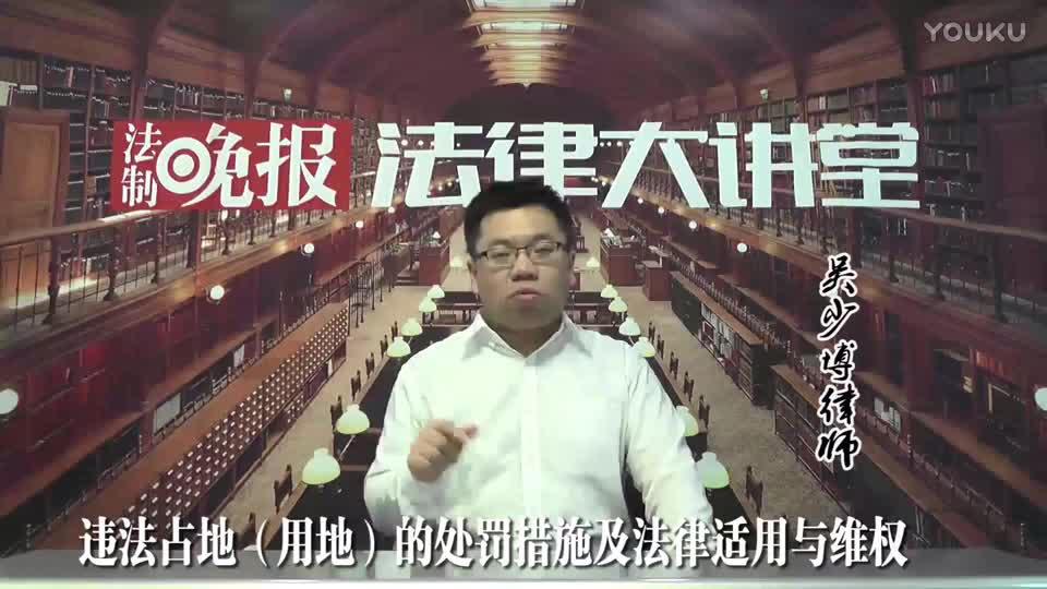 违法占地（用地）的处罚措施及法律适用与维权_吴少博视频